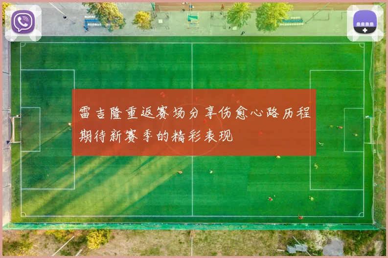 雷吉隆重返赛场分享伤愈心路历程期待新赛季的精彩表现