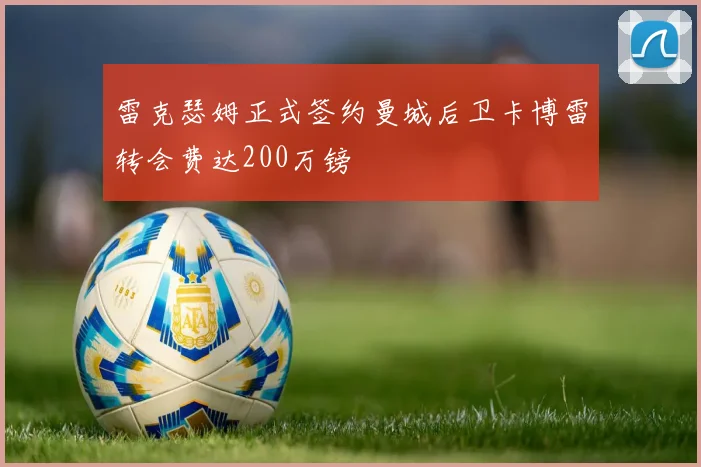 雷克瑟姆正式签约曼城后卫卡博雷转会费达200万镑